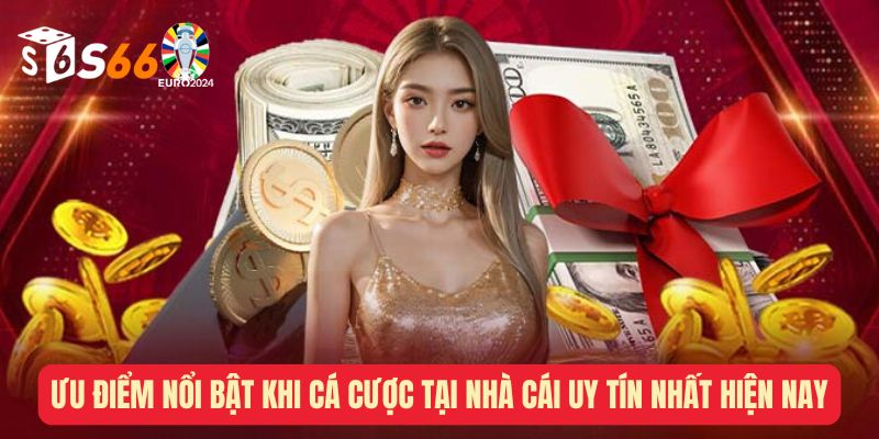 Ưu Điểm Nổi Bật Khi Cá Cược Tại Nhà Cái Uy Tín Nhất Hiện Nay